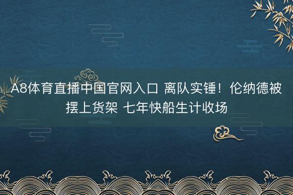 A8体育直播中国官网入口 离队实锤！伦纳德被摆上货架 七年快船生计收场
