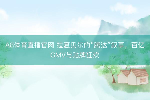 A8体育直播官网 拉夏贝尔的“腾达”叙事，百亿GMV与贴牌狂欢