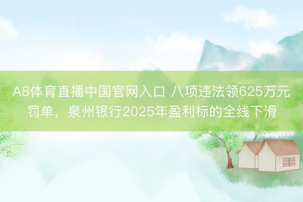 A8体育直播中国官网入口 八项违法领625万元罚单，泉州银行2025年盈利标的全线下滑