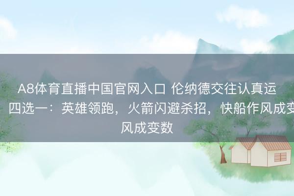 A8体育直播中国官网入口 伦纳德交往认真运转！四选一：英雄领跑，火箭闪避杀招，快船作风成变数