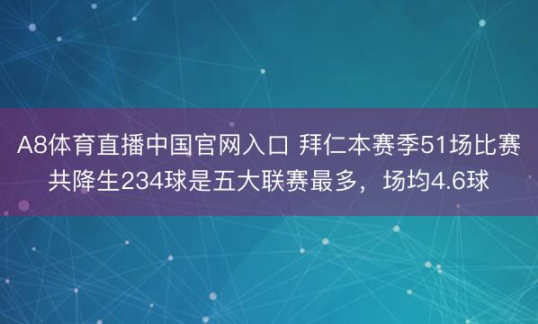A8体育直播中国官网入口 拜仁本赛季51场比赛共降生234球是五大联赛最多，场均4.6球